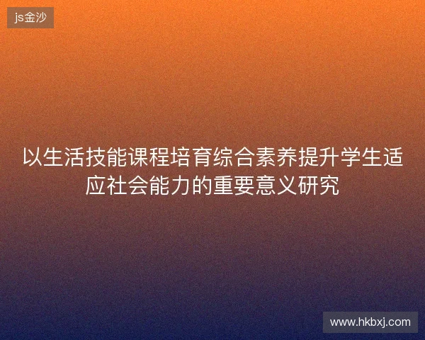 以生活技能课程培育综合素养提升学生适应社会能力的重要意义研究